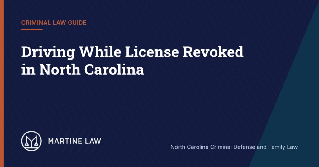 Driving While License Revoked in North Carolina: Penalties, Extra Revocations, and Defenses (Martine Law guide)