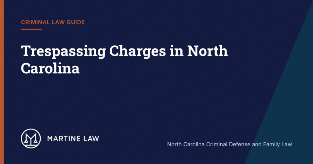 Trespassing Charges in North Carolina: First Degree vs Second Degree Trespass (Martine Law guide)